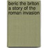 Beric the Briton A Story of the Roman Invasion