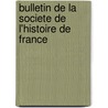 Bulletin De La Societe De L'Histoire De France by Societe de l'histoire de France