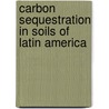 Carbon Sequestration In Soils Of Latin America door Rattan Lal