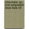 Cinq-Mars; Ou, Une Conjuration Sous Louis Xiii door Alfred De Vigny