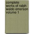 Complete Works of Ralph Waldo Emerson Volume 1