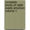 Complete Works of Ralph Waldo Emerson Volume 1 door Ralph Waldo Emerson