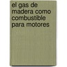 El Gas de Madera Como Combustible Para Motores by Food and Agriculture Organization of the United Nations