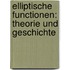 Elliptische Functionen: Theorie Und Geschichte