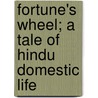 Fortune's Wheel; A Tale Of Hindu Domestic Life by Kandukuri Rau Bahadur Viresa-Lingamu