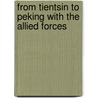 From Tientsin to Peking With the Allied Forces door Brown Frederick 1860-