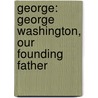 George: George Washington, Our Founding Father door Frank Keating