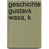 Geschichte Gustavs Wasa, K by Johann Wilhelm Von Archenholz