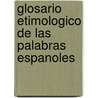 Glosario Etimologico De Las Palabras Espanoles door Leopoldo Egu L. De Yanguas