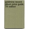 Goldmine Record Album Price Guide, 7th Edition door Dave Thompson