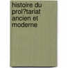 Histoire Du Prol�Tariat Ancien Et Moderne door Am�D�E. Villard