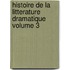 Histoire de La Litterature Dramatique Volume 3
