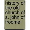 History Of The Old Church Of S. John Of Froome door William James E. Bennett