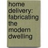 Home Delivery: Fabricating The Modern Dwelling door Peter Christensen