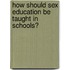 How Should Sex Education Be Taught in Schools?
