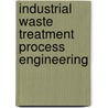 Industrial Waste Treatment Process Engineering by Michelle Kalis