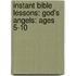 Instant Bible Lessons: God's Angels: Ages 5-10