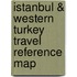 Istanbul & Western Turkey Travel Reference Map