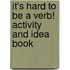 It's Hard to Be a Verb! Activity and Idea Book
