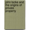 John Locke And The Origins Of Private Property door Matthew H. Kramer