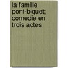 La Famille Pont-Biquet; Comedie En Trois Actes door . Anonmyus
