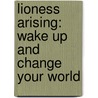 Lioness Arising: Wake Up And Change Your World door Lisa Bevere