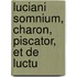 Luciani Somnium, Charon, Piscator, Et De Luctu
