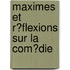 Maximes Et R�Flexions Sur La Com�Die