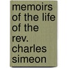 Memoirs Of The Life Of The Rev. Charles Simeon by Charles Simeon