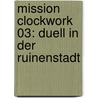 Mission Clockwork 03: Duell in der Ruinenstadt door Arthur Slade