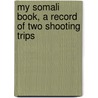 My Somali Book, a Record of Two Shooting Trips door Arthur Henry Eyre Mosse
