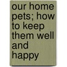 Our Home Pets; How To Keep Them Well And Happy door Olive Thorne Miller