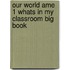 Our World Ame 1 Whats in My Classroom Big Book