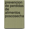 Prevencion de Perdidas de Alimentos Poscosecha by Food and Agriculture Organization of the United Nations