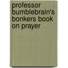 Professor Bumblebrain's Bonkers Book on Prayer door Andy Robb