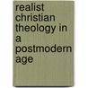 Realist Christian Theology In A Postmodern Age by Sue Patterson