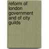 Reform of London Government and of City Guilds by Joseph Firth Bottomley Firth