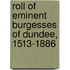 Roll Of Eminent Burgesses Of Dundee, 1513-1886