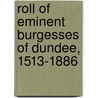 Roll Of Eminent Burgesses Of Dundee, 1513-1886 door Dundee