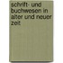 Schrift- Und Buchwesen In Alter Und Neuer Zeit