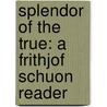 Splendor of the True: A Frithjof Schuon Reader door Frithjof Schuon