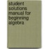 Student Solutions Manual for Beginning Algebra