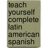 Teach Yourself Complete Latin American Spanish door Juan Kattan-Ibarra