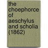 The Choephorce Of Aeschylus And Scholia (1862) by Aeschylus