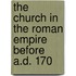 The Church In The Roman Empire Before A.D. 170