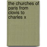 The Churches of Paris from Clovis to Charles X by S. Sophia Beale