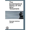 The Ecclesiastical Polity Of The New Testament door George Andrew Jacob