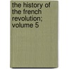 The History of the French Revolution; Volume 5 door Louis Adolphe Thiers