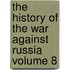 The History of the War Against Russia Volume 8