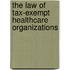 The Law Of Tax-Exempt Healthcare Organizations